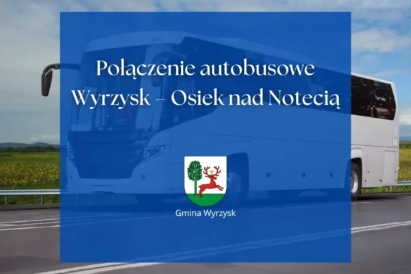 Gmina Wyrzysk i Powiat Pilski przywracają autobus na trasie Wyrzysk – Osiek nad Notecią